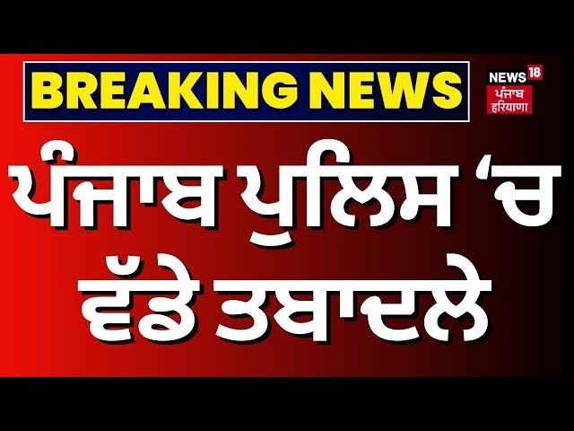 Punjab Police 'ਚ ਵੱਡੇ ਤਬਾਦਲੇ | SSP | Breaking News | Transfers in Punjab Police | News18 live