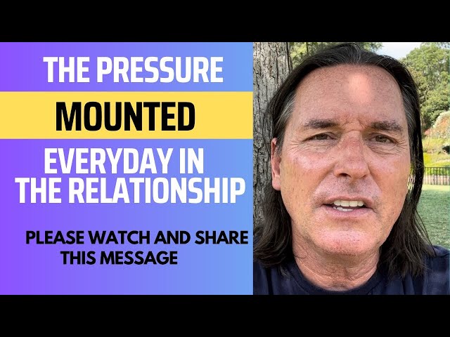 THE PRESSURE MOUNTED EVERYDAY IN THE RELATIONSHIP