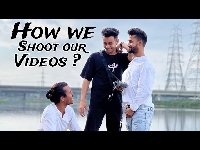 How we  shoot  our videos ?