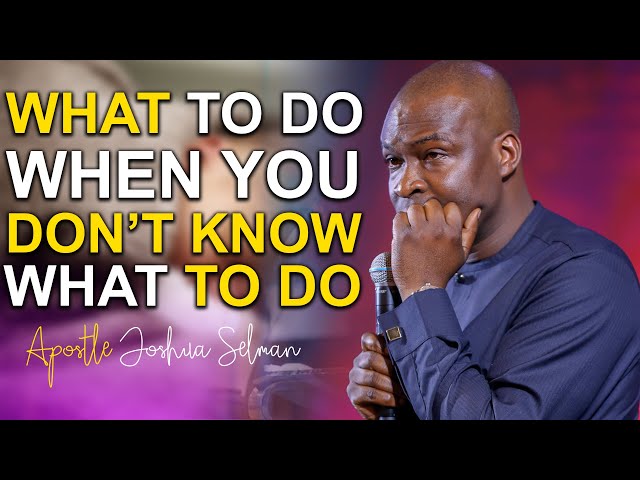 [THIS IS REAL] What To Do When You Don't Know What To Do - Apostle Joshua Selman 2022