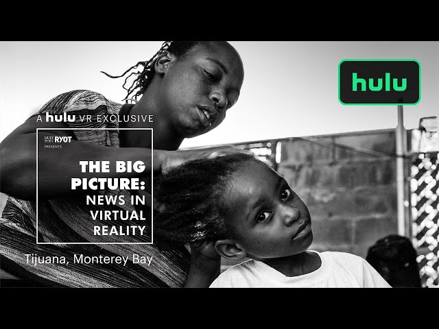 The Big Picture: News in Virtual Reality | Tijuana and Monterey Bay | Hulu