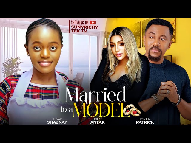 MARRIED TO A MODEL - SHAZNAY OKAWA ROXY ANTAK EVANNY Nigerian Movie 2024 Latest Full Movies