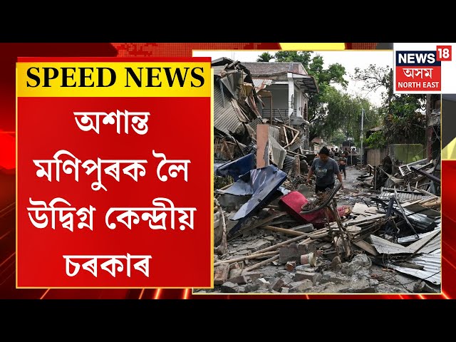 SPEED NEWS | Manipurক লৈ উদ্বিগ্ন কেন্দ্ৰীয় চৰকাৰ। মণিপুৰত বাহৰ পাতি পৰিস্থিতি পৰ্যবেক্ষণ CRPFৰ DGৰ