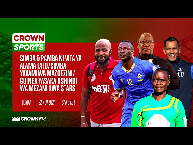 LIVE CROWN SPORTS: CCM KIRUMBA NI VITA LEO/ SIMBA YAVAMIWA MAZOEZINI/ GUINEA YAILILIA CAF KISA STARS