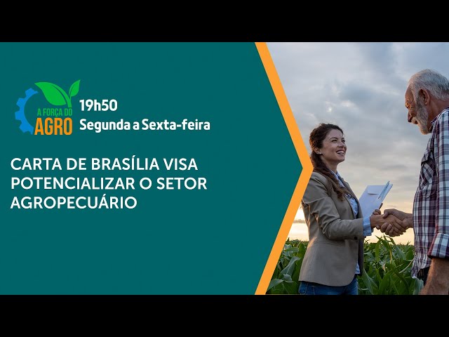 A Força do Agro - Carta de Brasília visa potencializar o setor agropecuário