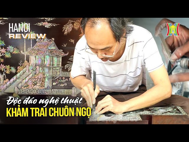 Khám phá bí mật làng nghề khảm trai Chuôn Ngọ | Hanoi Review