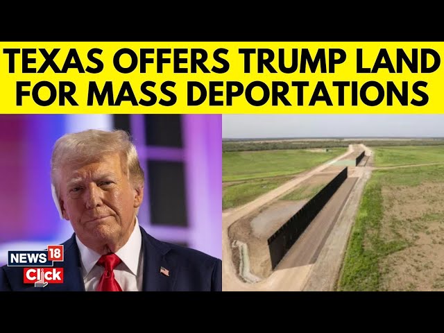 US News | Texas Offers Trump Land For Migrant 'Deportation Facilities' | Mass Deportation | N18G