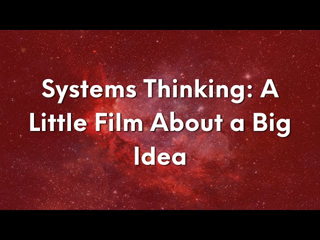 Systems Thinking: A Little Film About a Big Idea | Introduction to Cabrera Research Lab