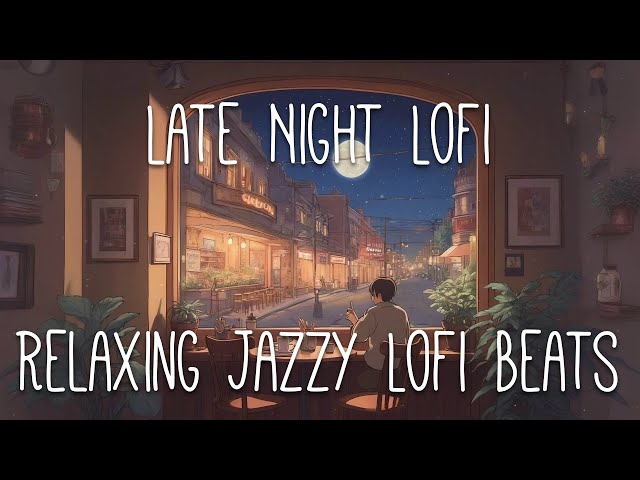 Late Night Lofi: Relaxing Jazzy Lofi Beats to Unwind & Chill 🎺