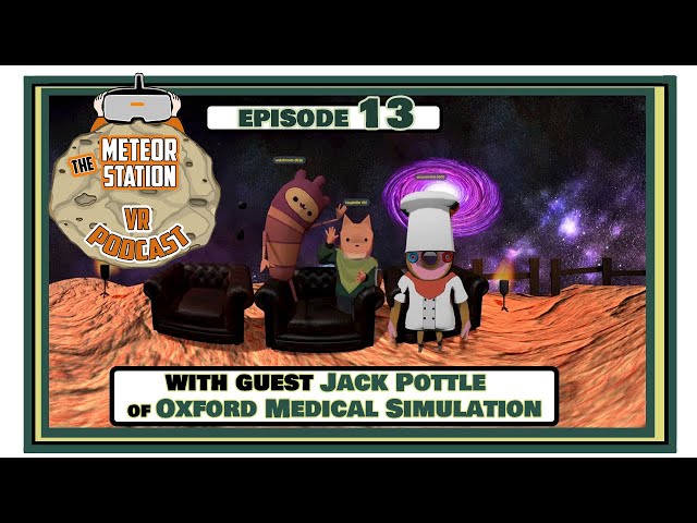 Meteor Station Virtual Reality Podcast #13 - Guest Jack Pottle of Oxford Medical Simulation