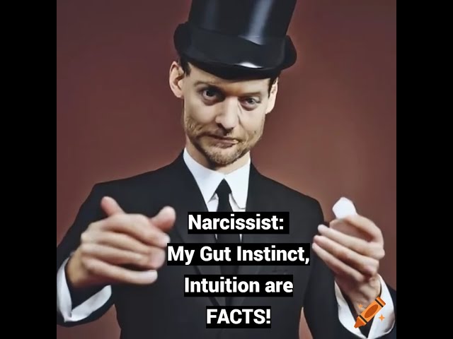 Narcissist: My Gut Instinct Rules, My Intuition is FACT!