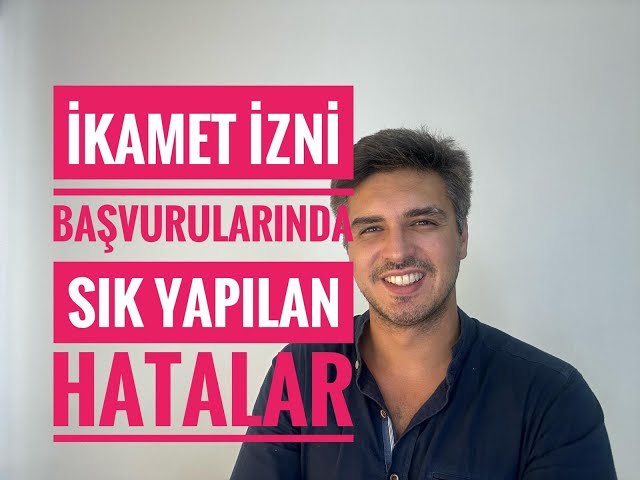 İKAMET İZNİ BAŞVURULARINDA SIK YAPILAN HATALAR (Türkiye'de Yabancıların Oturum İzni Başvuruları)