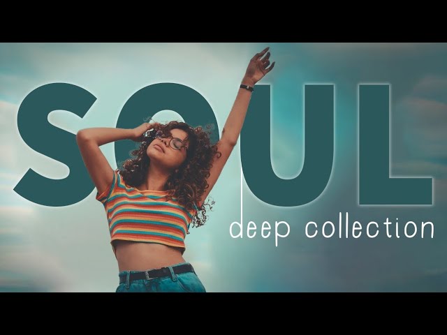 SOUL DEEP COLLECTION ▶ The best songs to lift your mood - Best soul of the time