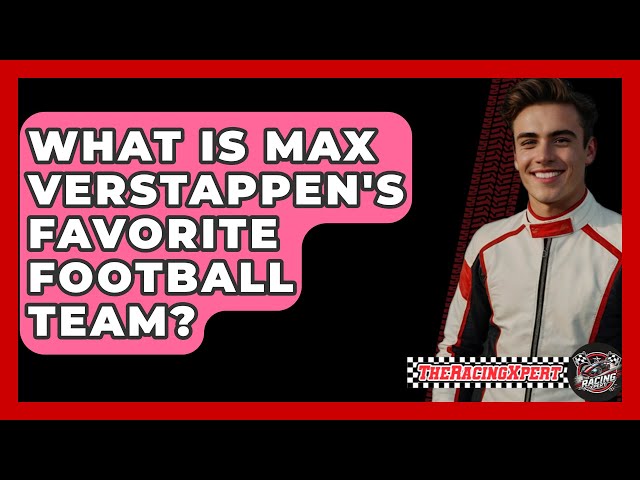 What Is Max Verstappen's Favorite Football Team? - TheSportXpert.com