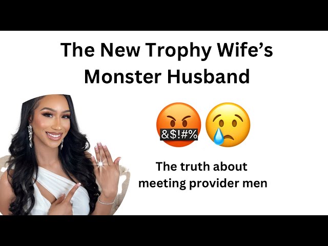 The New Trophy Wife Married a Monster - The truth about provider rich men #thenewtrophywife