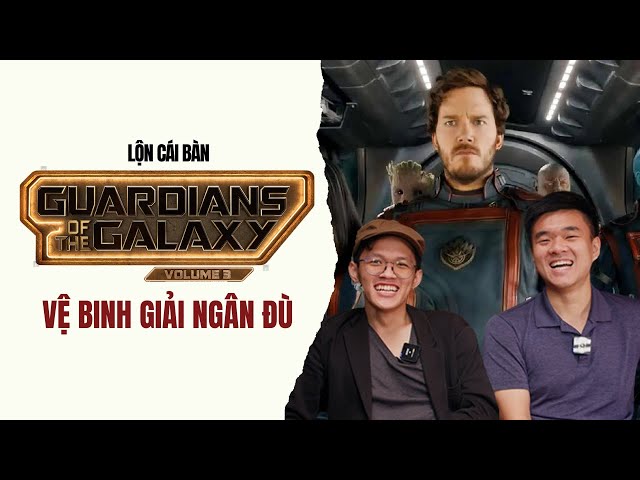 Guardians of The Galaxy 3 có hay hơn End Game không? | Lộn Cái Bàn #4