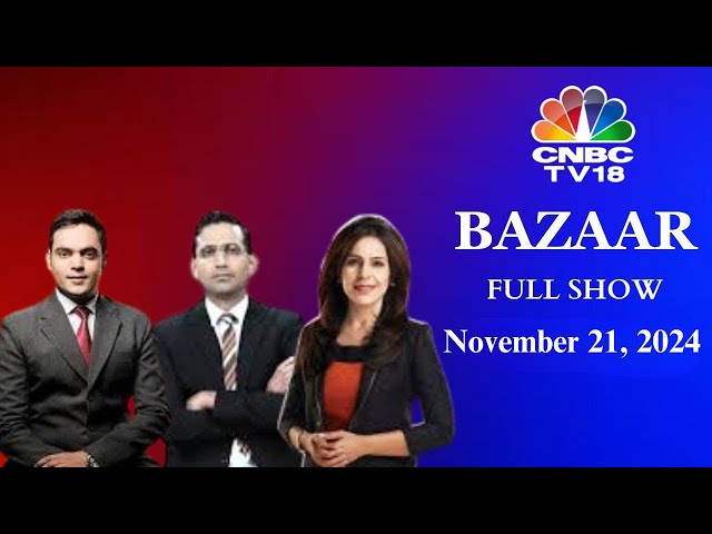 Bazaar: The Most Comprehensive Show On Stock Markets | Full Show | November 21, 2024 | CNBC TV18