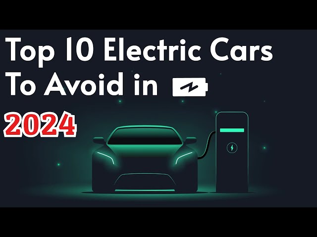 Don't Buy These EVs! Top 10 Electric Cars to Avoid in 2024