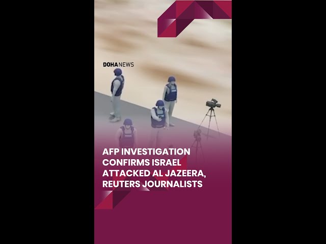 AFP Investigation Confirms Israel Attacked Al Jazeera, Reuters Journalists