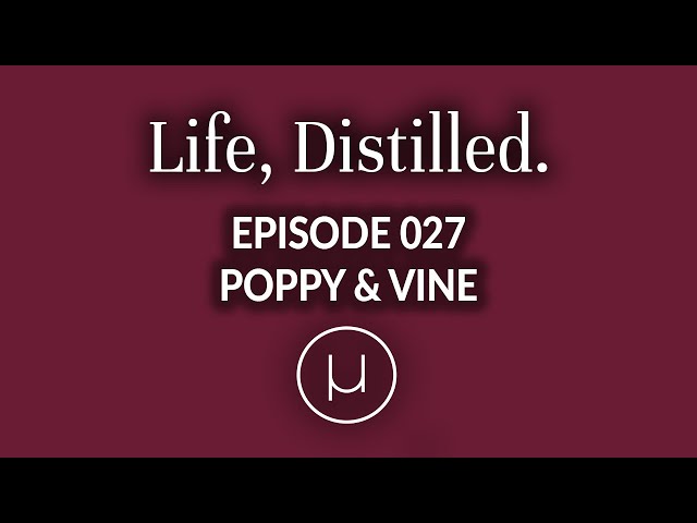 Life, Distilled - Episode #27 - Poppy & Vine