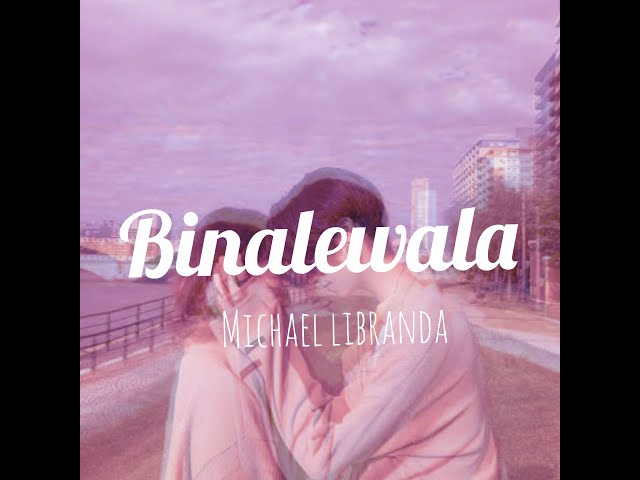 BINALEWALA/MICHAEL LIBRANDA/LYRICS