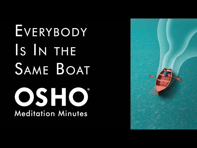 OSHO: Everybody Is In the Same Boat [Meditation Minutes @ OSHO Meditation Resort]