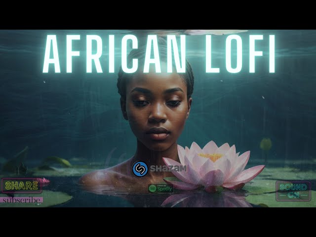 🌊african lofi - chill afrobeats mix to work, focus, study,