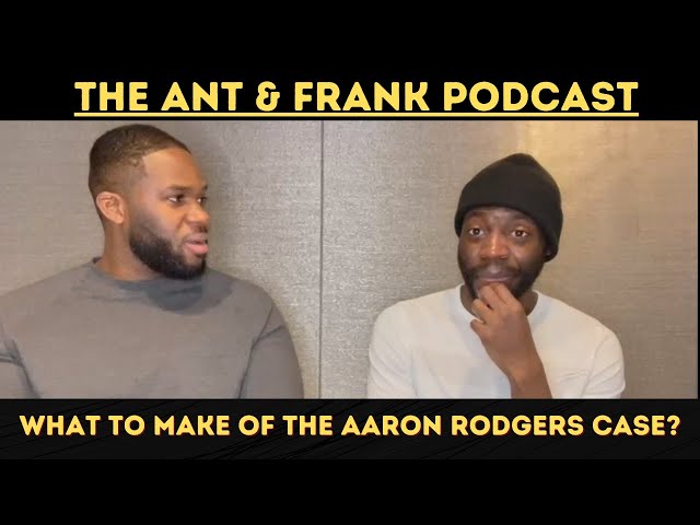 WHAT TO MAKE OF THE AARON RODGERS CASE? | ANT N FRANK PODCAST | #LetsTalk