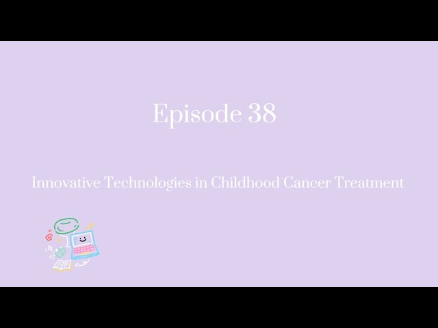 Episode 38: Innovative Technologies in Childhood Cancer Treatments