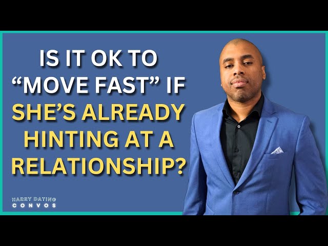 Is It OK To Move Fast If She's Already Hinting at a Relationship?