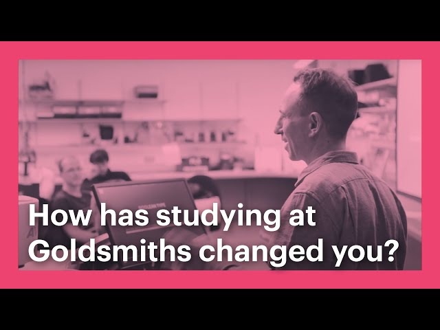 How has studying at Goldsmiths changed you?