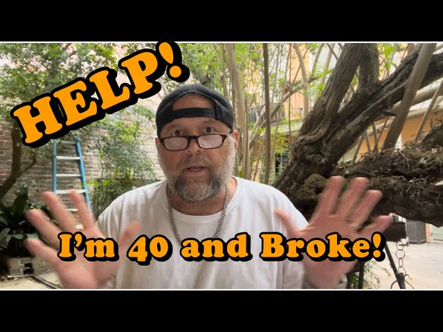 HELP! I’M 40 and BROKE!