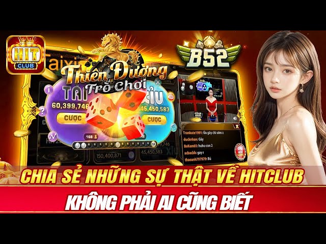 hitclub - b52 club | chia sẻ những sự thật về tài xỉu hitclub - b52 club không phải ai cũng biết