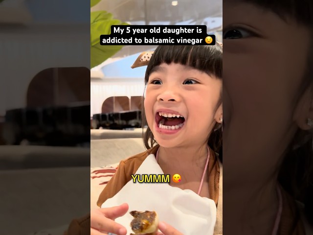 My 5 year old daughter is addicted to balsamic vinegar 😖