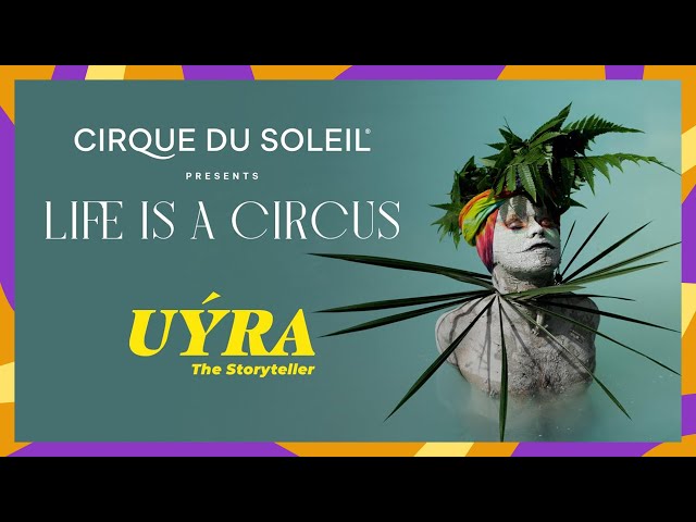 Life Is A Circus | UYRÀ: The Storyteller | Cirque du Soleil