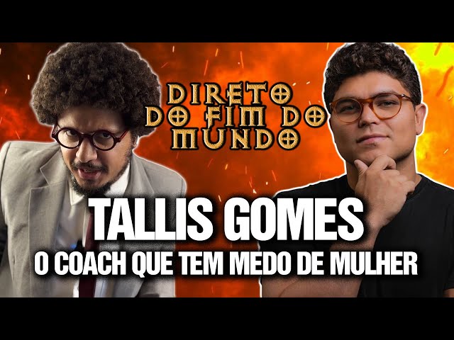 TALLIS GOMES: O COACH QUE TEM MEDO DE MULHER - DIRETO DO FIM DO MUNDO #04