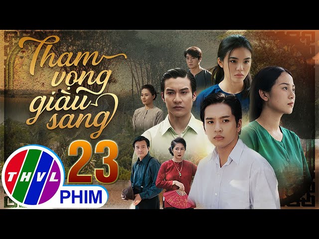 THAM VỌNG GIÀU SANG Tập 23 | Phim Bộ Việt Nam Hay Mới Nhất 2024 | Phim Truyền Hình Việt Nam | THVL