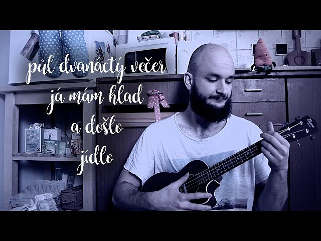 POKÁČ - PŮL 12 VEČER, JÁ MÁM HLAD A DOŠLO JÍDLO (ukulele minisong)