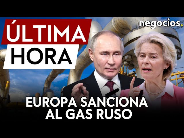 ÚLTIMA HORA | Europa aplica sanciones al gas ruso por primera vez en la historia