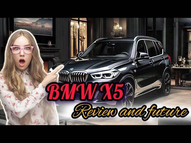 BMW X5 review and future - Unleashing Luxury and Power!