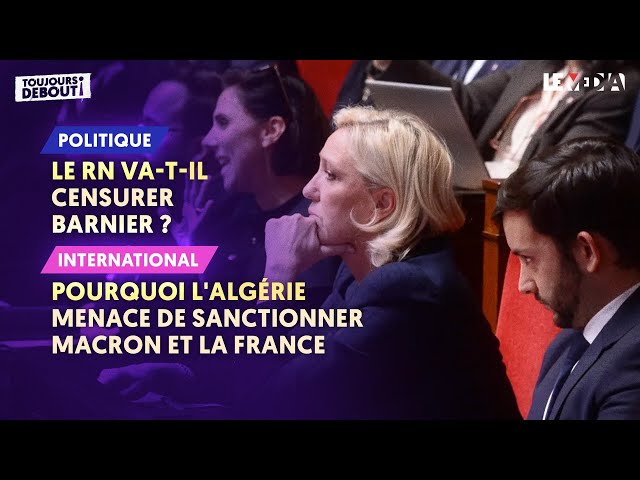 POURQUOI L'ALGÉRIE MENACE DE SANCTIONNER MACRON ET LA FRANCE / LE RN VA-T-IL CENSURER BARNIER ?