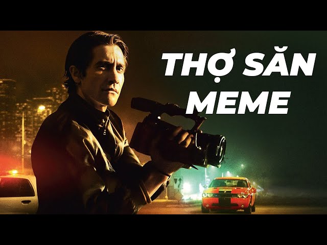 Săn tin về nhà đăng meme | Recap Xàm #314 : Night Crawler