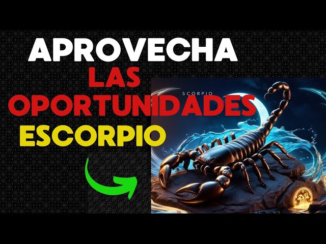 Aprovecha las Oportunidades Escorpio .( Horóscopo )