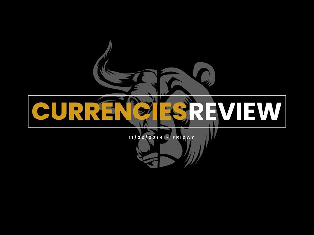 Currencies Review [11-22-2024]  |  Friday