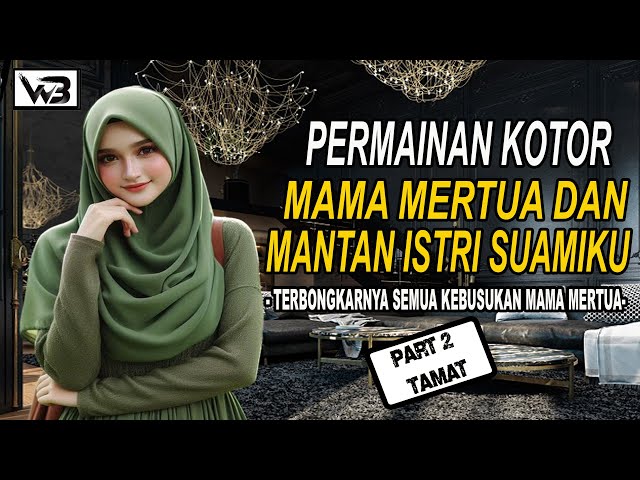 Permainan Kotor Mama Mertua Part 2 (TAMAT) || WIRDA BERCERITA #kisahrumahtangga #novelromantis