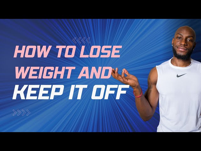 How To Lose Weight and Keep it Off