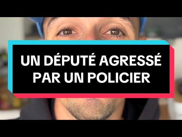 UN DÉPUTÉ AGRESSÉ PAR UN POLICIER.