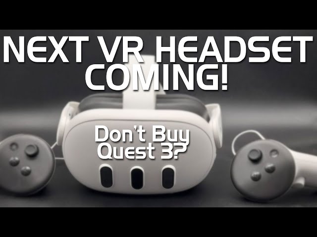 Upgrade to Quest 3, or wait for new VR headset coming sooner than we thought?  Answers are here!