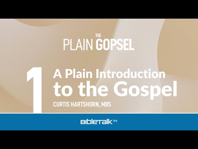 Bible Study on the Gospel: A Plain Introduction to the Gospel – Curtis Hartshorn | BibleTalk.tv