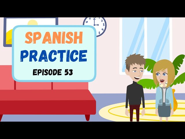 Practice Spanish Everyday (Episode 53) - Improve Spanish Speaking & Listening Skill